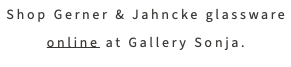 Shop Gerner & Jahncke glassware online at Gallery Sonja.
